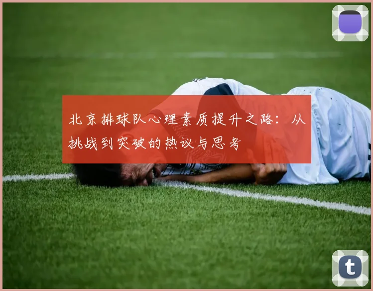 北京排球队心理素质提升之路：从挑战到突破的热议与思考