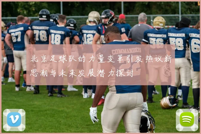 北京足球队的力量变革引发热议新思潮与未来发展潜力探讨