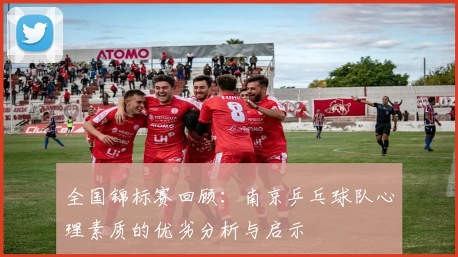 全国锦标赛回顾：南京乒乓球队心理素质的优劣分析与启示