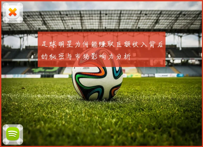 足球明星为何能赚取巨额收入背后的秘密与市场影响力分析