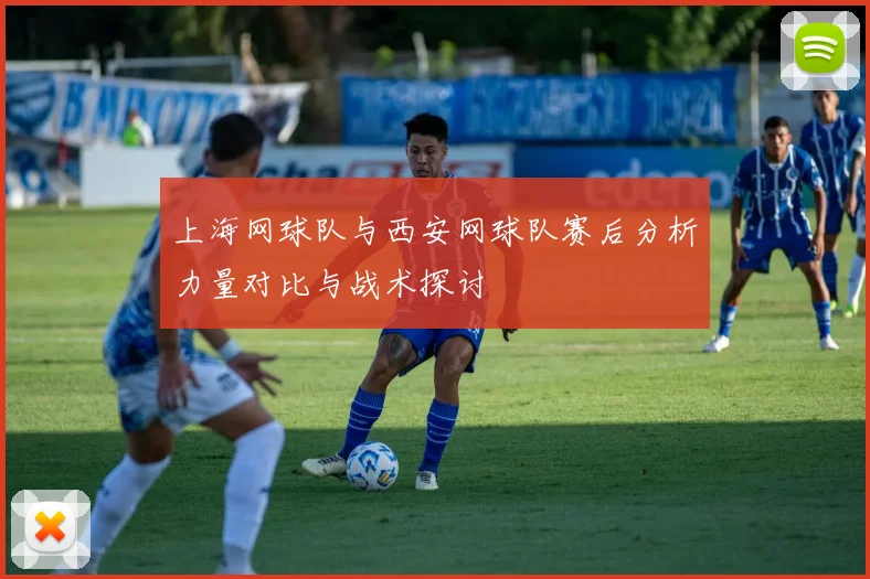 上海网球队与西安网球队赛后分析力量对比与战术探讨